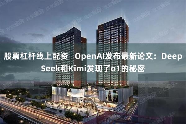 股票杠杆线上配资   OpenAI发布最新论文：DeepSeek和Kimi发现了o1的秘密