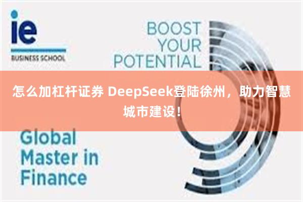 怎么加杠杆证券 DeepSeek登陆徐州，助力智慧城市建设！